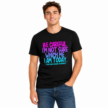 Funny Mood Graphic T-Shirt Be Careful I'm Not Sure Which Me I Am Today Sarcastic Quote Tee Black Short Sleeve Crew Neck Menswear