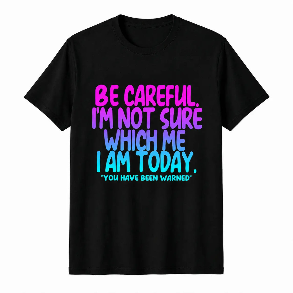 Funny Mood Graphic T-Shirt Be Careful I'm Not Sure Which Me I Am Today Sarcastic Quote Tee Black Short Sleeve Crew Neck Menswear